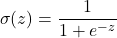 \begin{equation*}  \sigma(z) = \frac{1}{1 + e^{-z}} \end{equation*}