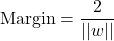 \begin{equation*} \text{Margin} = \frac{2}{||w||}\end{equation*}