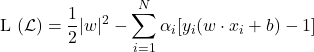 \begin{equation*}  \text{L (}\mathcal{L}\text{)} = \frac{1}{2}|w|^2 - \sum_{i=1}^{N} \alpha_i [y_i(w \cdot x_i + b) - 1] \end{equation*}