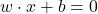 \begin{equation*}    w \cdot x + b = 0\end{equation*}